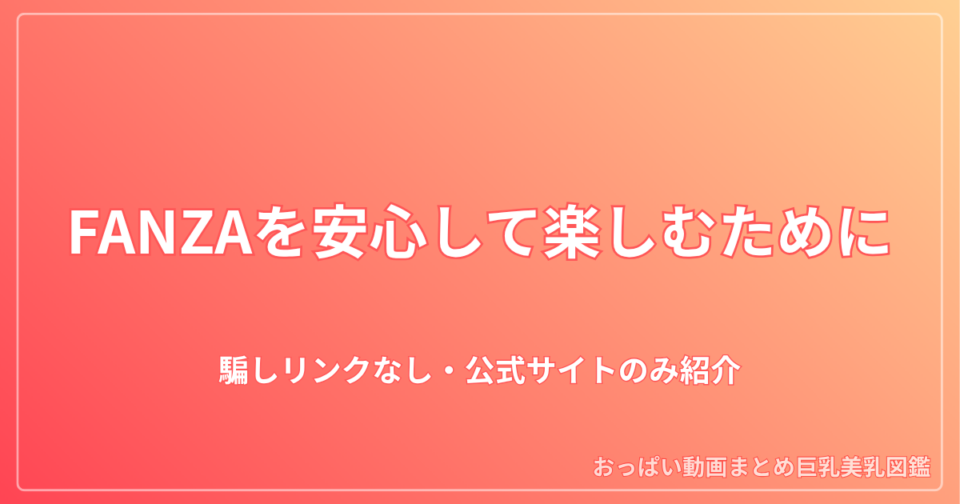 FANZA（旧DMM.R18）を安心して楽しむためのガイド｜騙しリンクなし・公式サイトのみ紹介
